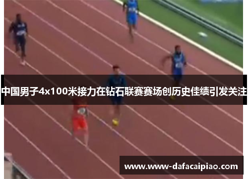 中国男子4x100米接力在钻石联赛赛场创历史佳绩引发关注